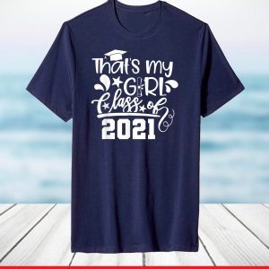 Proud Mom Dad of a Class of 2021 That's My Girl, Daughter T-Shirt