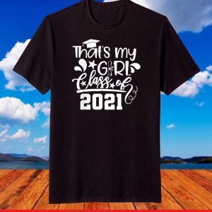 Proud Mom Dad of a Class of 2021 That's My Girl, Daughter T-Shirt