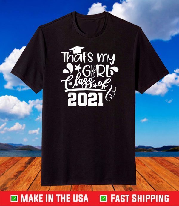 Proud Mom Dad of a Class of 2021 That's My Girl, Daughter T-Shirt