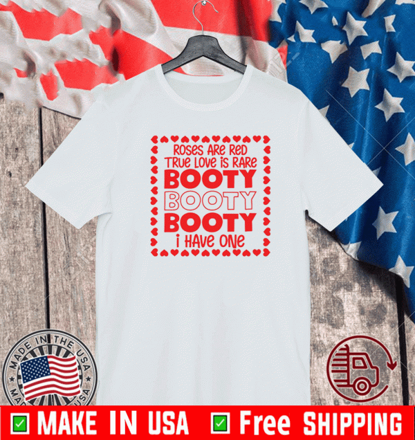 Roses are red true love is rare booty booty I have one Shirt