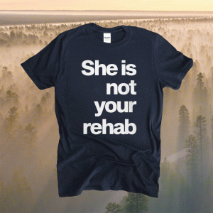 She Is Not Your Rehab 2021 T-Shirt