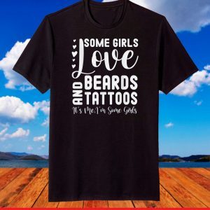 Some Girls Love Beards And Tattoos It's Me I'm Some Girls T-Shirt