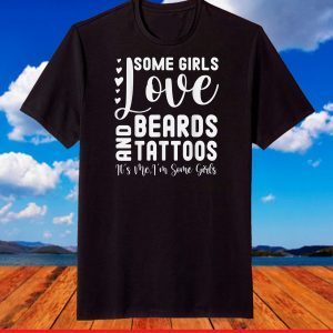 Some Girls Love Beards And Tattoos It's Me I'm Some Girls T-Shirts