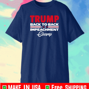 2021 TRUMP BACK TO BACK IMPEACHMENT CHAMP T-SHIRT
