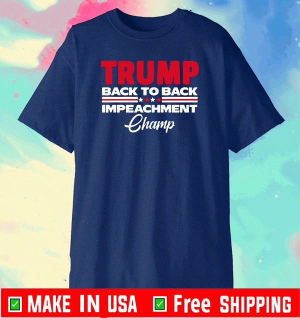 2021 TRUMP BACK TO BACK IMPEACHMENT CHAMP T-SHIRT