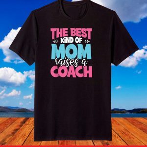 The Best Kind of Mom Raises a Coach Practitioner Moms T-Shirt