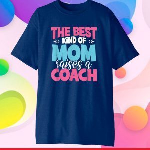 The Best Kind of Mom Raises a Coach Practitioner Moms Classic T-Shirt