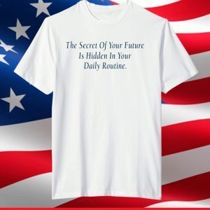 The Secret Of Your Future is hidden in your daily routine T-Shirt