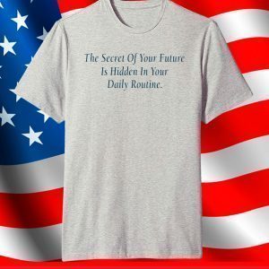 The Secret Of Your Future is hidden in your daily routine T-Shirt