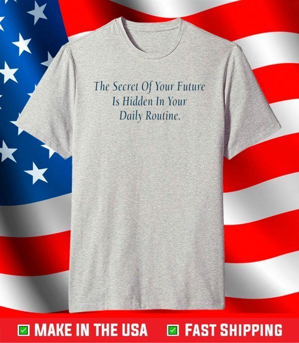 The Secret Of Your Future is hidden in your daily routine T-Shirt