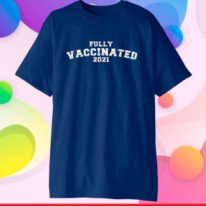 Vaccinated Full Vaccinated T Shirt Vaccinated 2021 Gift T-Shirt