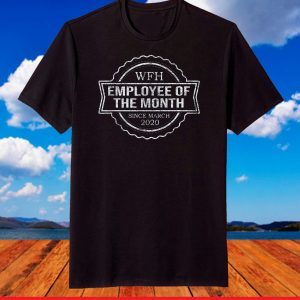 WFH WORK FROM HOME EMPLOYEE OF THE MONTH SINCE MARCH 2020 T-Shirt