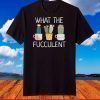 What The Fucculent Boho Cactus Succulent Plant Funny T-Shirt
