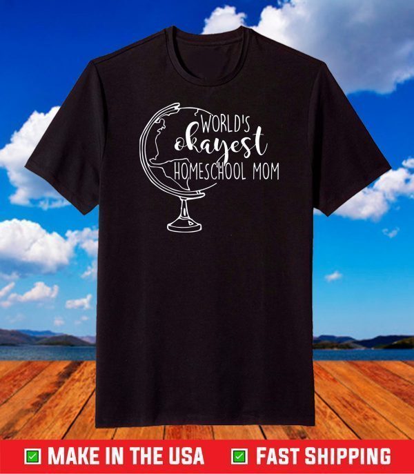 Worlds Okayest Homeschool Mom Gift For Homeschooling Mama T-Shirt