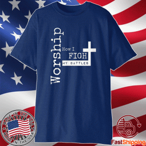 Worship how I fight my battles for musicians shirt