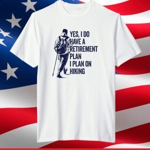 Yes, I Do Have A Retirement Plan I Plan On Hiking T-Shirt