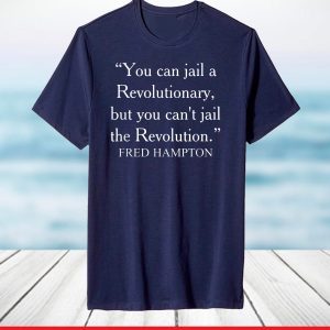 You can jail a Revolutionary, Fred hampton Quote T-Shirt