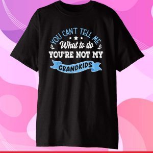 you can't tell me what to do you're not my grandkids Classic T-Shirt