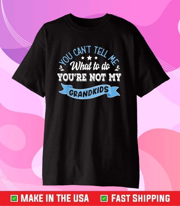 you can't tell me what to do you're not my grandkids Classic T-Shirt