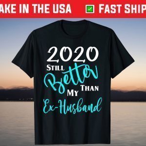 2020 Still Better Than My Ex Husband Funny Divorce T-Shirt