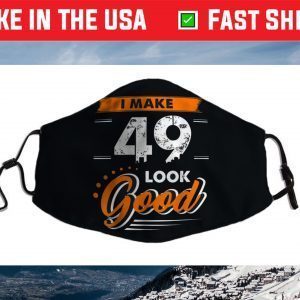 49th Birthday Gifts I Make 49 Years Old Look Good D1 Face Mask