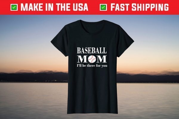 Baseball Mom I'll be there for you Mothers day tees grandma T-Shirt