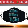 Because friends don't let friends fight alone Teal Ribbon Face Mask