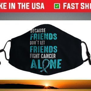 Because friends don't let friends fight alone Teal Ribbon Face Mask