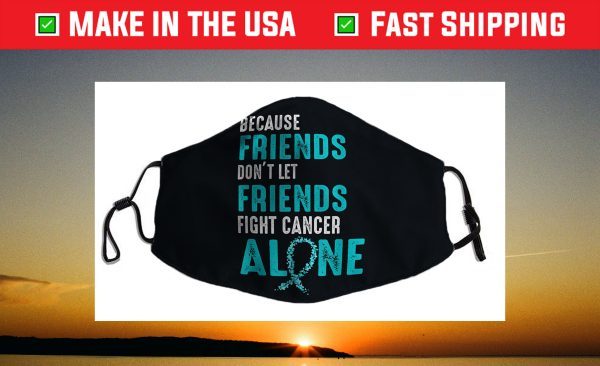 Because friends don't let friends fight alone Teal Ribbon Face Mask