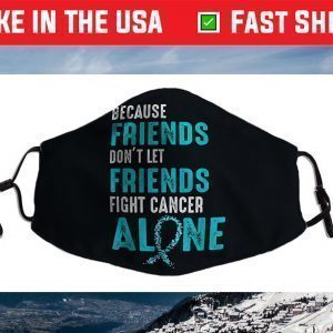 Because friends don't let friends fight alone Teal Ribbon Face Mask