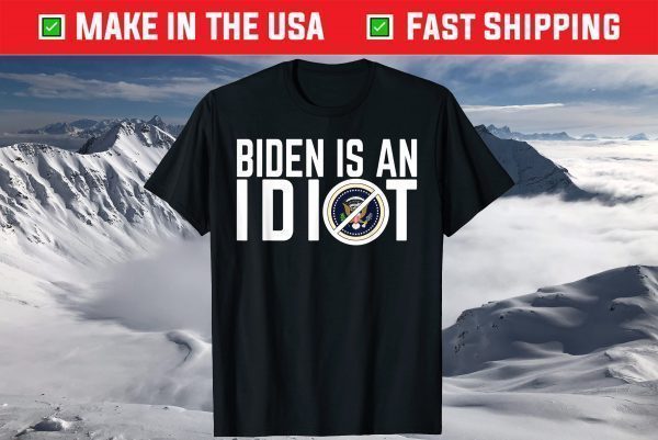 Biden Is An Idiot Shirt