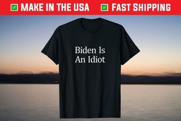 Biden Is An Idiot - T-Shirt