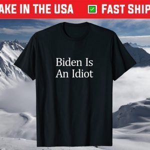 Biden Is An Idiot - T-Shirt