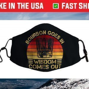 Bourbon Goes In Wisdom Comes Out Face Mask