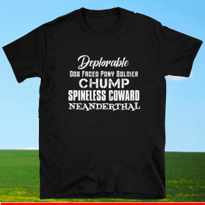 DEPLORABLE DOG FACED PONY SOLDIER CHUMP SPINELESS COWARD NEANDERTHAL T-SHIRT