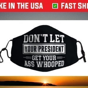 Don't Let Your President Get Your Ass Whooped Face Mask