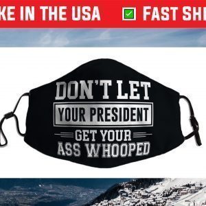 Don't Let Your President Get Your Ass Whooped Face Mask