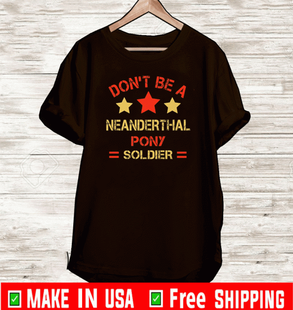 Don’t be a Neanderthal pony soldier T-Shirt