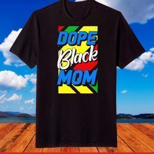 Dope Black Mom Mother's Day 2021 Shirt African American Fun T-Shirt