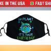 Earth Day Go Planet It's Your Earth Day Face Mask