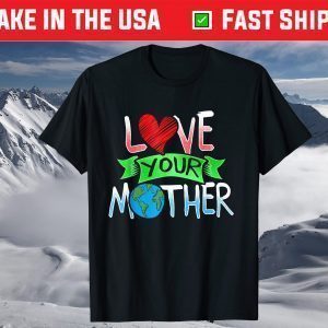 Earth Day Love Your Mother Earth Cute 2021 T-Shirt