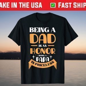 Father's - Being A Dad Is An Honor Being A Papa Is Priceless T-Shirt