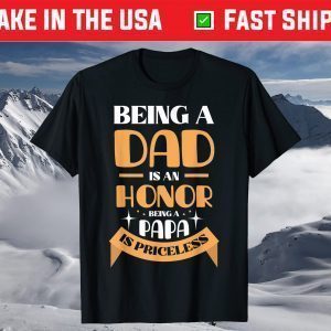 Father's - Being A Dad Is An Honor Being A Papa Is Priceless T-Shirt