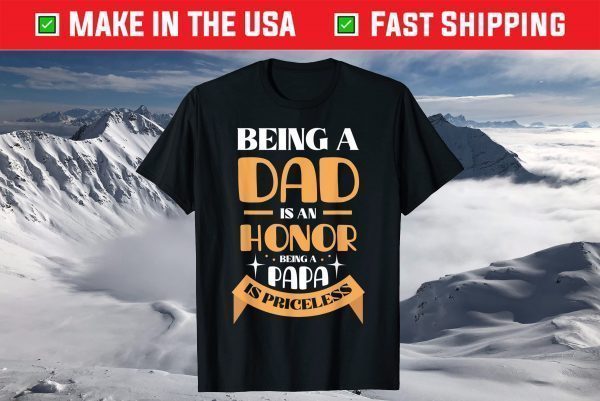 Father's - Being A Dad Is An Honor Being A Papa Is Priceless T-Shirt