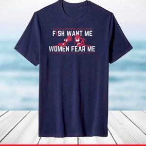 Fish Want Me Women Fear Me Because I Fuck The Fish T-Shirt