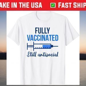 Fully Vaccinated Still Antisocial Pro Vaccination Vaccine T-Shirt