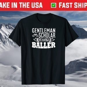 Gentleman and Scholar But Mostly A Baller T-Shirt