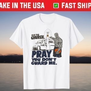 Go to church pray you don't guard me T-Shirt