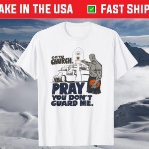 Go to church pray you don't guard me T-Shirt