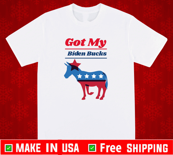 Got My Biden Bucks Shirt